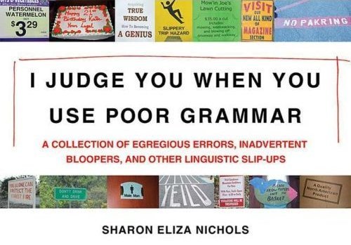 I Judge You When You Use Poor Grammar
Just bought this book; it&#8217;s hilarious!  Quite a few of the photos are of inappropriate apostrophe usage; aaaaargh!
Buy on Amazon or join the facebook group