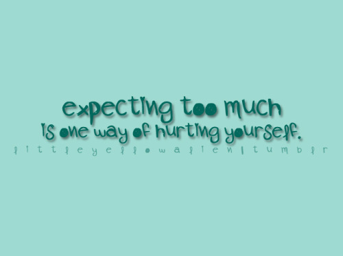 quotes on hurting. expecting too much quotes,