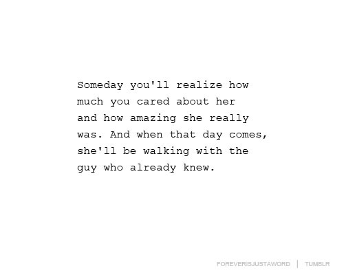 Someday You’ll Realize How Much You Cared About Her