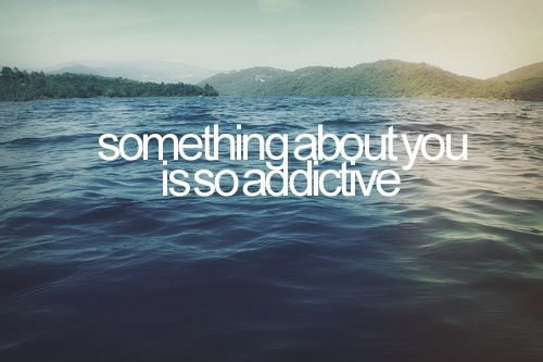 &#8220;Something about you is so addictive.&#8221;