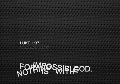 For nothing is impossible with God. - Luke 1:37
