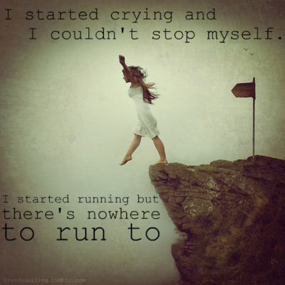 Comecei a chorar e eu não consegui parar.Eu comecei a correr, mas não há nenhum lugar para correr.