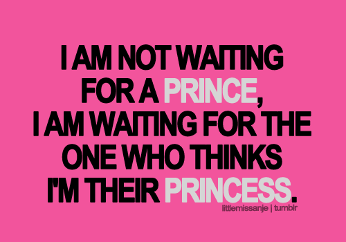 Waiting for the one who thinks I&#8217;m their princess.