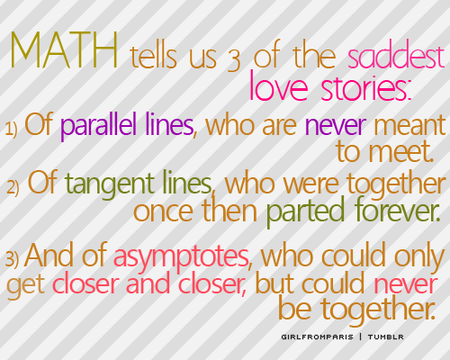 sweeterthansweet:  annawatsonlaw:  girlfromparis:  3 of the saddest Love Stories :(   I’m so happy I’ve dropped math! (: 