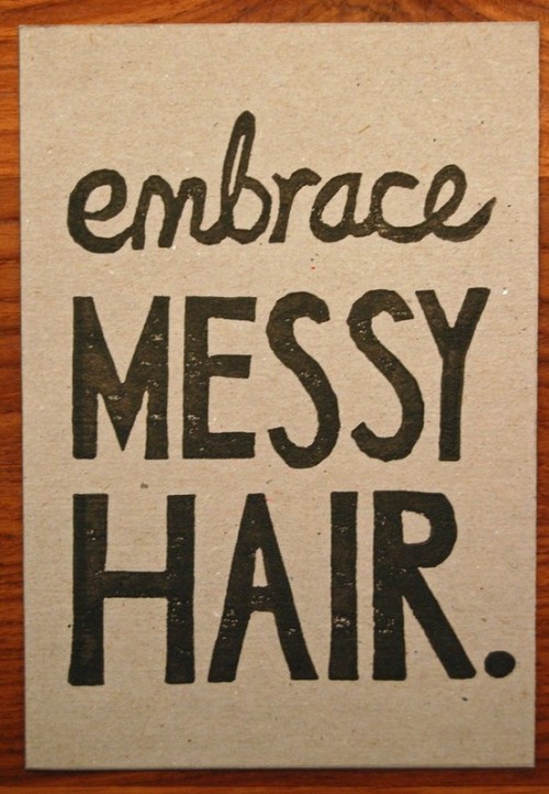 embrace messy hair. something all of us should do.