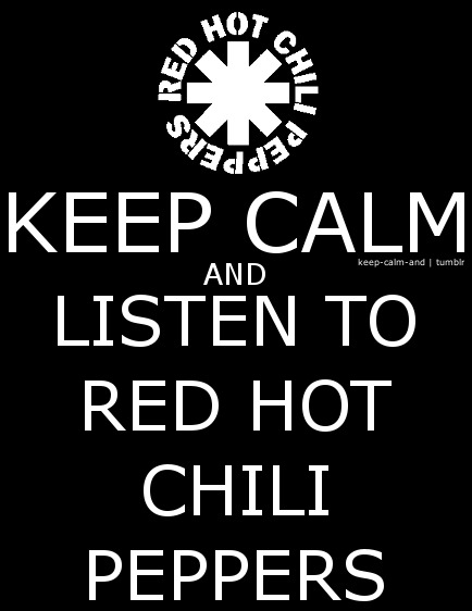 Keep calm and listen to Red Hot Chili Peppers