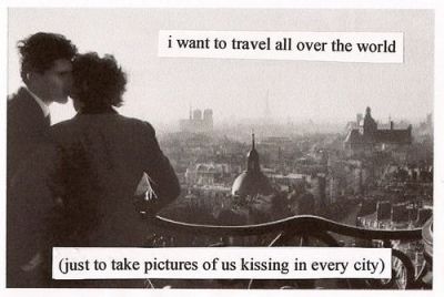 Eu quero viajar por todo o mundo. (Só para tirar fotos de nós nos beijando em cada cidade)