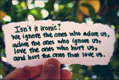 icouldbekilling:

Isso não é irônico? Nós ignoramos quem nos adora, adoramos quem nos ignora, amamos quem nos machuca, e machucamos quem nos ama.
