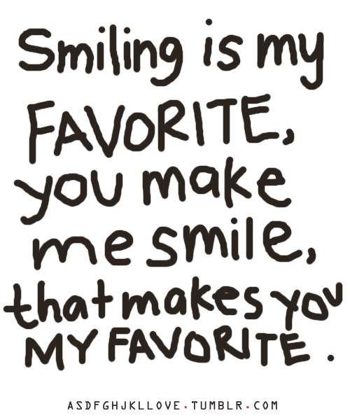 asdfghjkllove Smiling is my favorite You make me smile That makes you my
