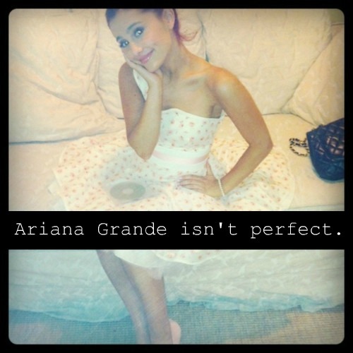 Ariana Grande isn't perfect She's only perfect in hiding her mistakes and
