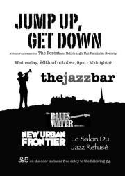 Jump Up, Get Down
26th October, 9pm - MidnightThe Jazz Bar

Presenting:

Dirty blues, reggae and folk from the mish-mash of musicians comprising THE BLUESWATER COLLECTIVE

Politicised punk-inspired dub-loving, soul-singing, ska-swinging muzikal mash-mash from NEW URBAN FRONTIER

Shoe-string swing from the 9-piece jazz orchestra rejects LE SALON DU JAZZ REFUSE

A joint fundraiser for the Forest Collective (bring back Forest Cafe!) and Edinburgh University Feminist Society.

£5 in - includes entry into a damn good prize draw, and FREE ENTRY into the following event (normal cost £2/£3): MIKE KEARNEY KA-TET original bluesy, funky songs from Mike Kearney (keys/vox) and 5-piece band with trumpet/sax horn section. &#8216;Dynamic, danceable, and dastardly catchy - utterly funk-tastic!&#8217; - Sunday Mail

Dance dance dance fucking dance.