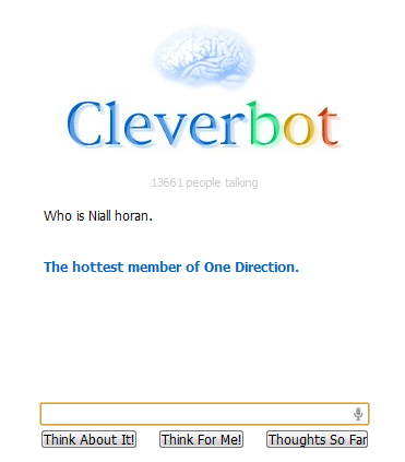 Yeaa Buddie .. 

Me: Who is Niall Horan
Cleverbot&#160;: The hottest member of One Direction
