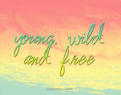 marian16rox:  Young, wild &amp; free. 