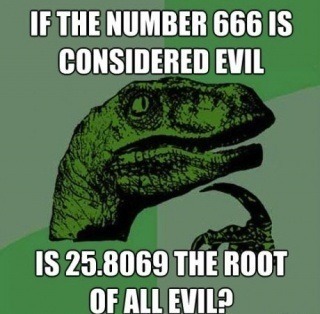 If 666 is the number of evil, is 25.8066 the root of all evil?