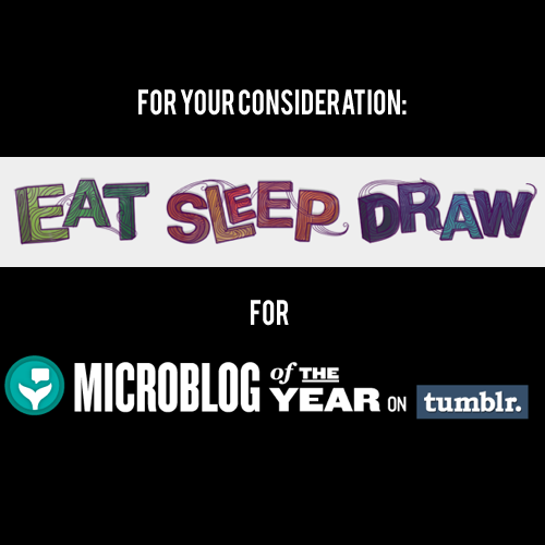 We here at EatSleepDraw receive over 1000 submissions a week and what most people don’t know is that we spend time looking at each and every piece of art. EatSleepDraw is made possible by the most creative people on Tumblr and we would be honored if you considered nominating us for Microblog of the year on Tumblr in this years Shorty Awards. Thank you not only for your consideration, but for allowing us the privilege to view the art you create everyday. You can nominate here. - LeeCofounder of EatSleepDraw
